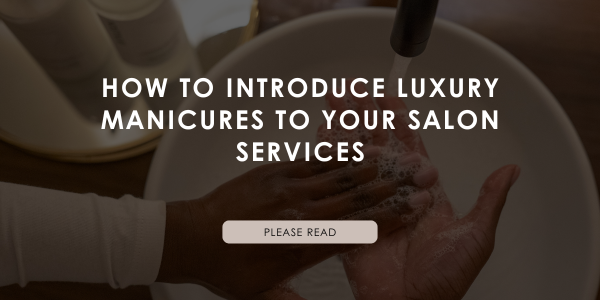 How to Introduce Luxury Manicures to Your Salon Services