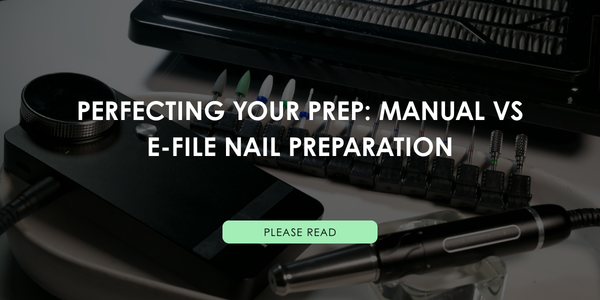 Perfecting Your Prep: Manual vs E-File Nail Preparation